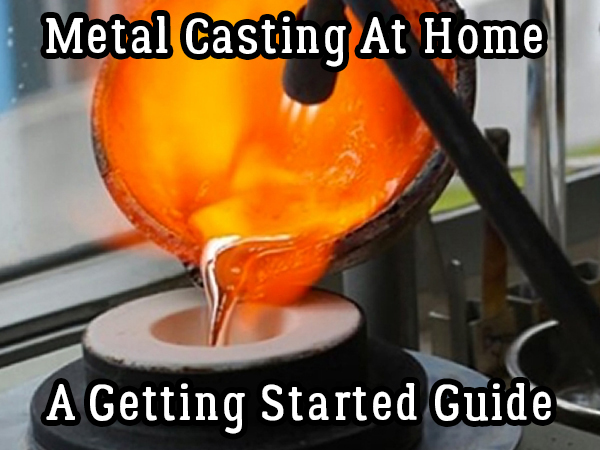 Metal Casting At Home – A Getting Started Guide